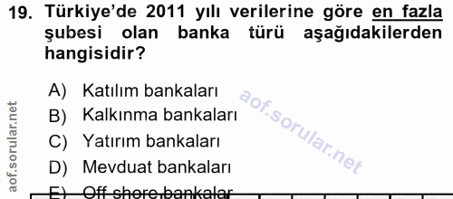 19. soru: Türkiye'de 2011 yılı verilerine göre en fazla şubesi olan banka türü aşağıdakilerden hangisidir? A) Katılım bankaları…