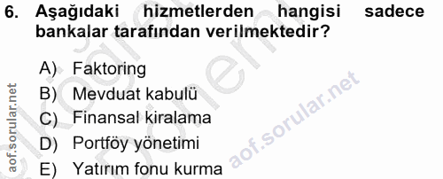 6. soru: Aşağıdaki hizmetlerden hangisi sadece bankalar tarafından verilmektedir? A) Faktoring B) Mevduat kabulü of. C) Finans…