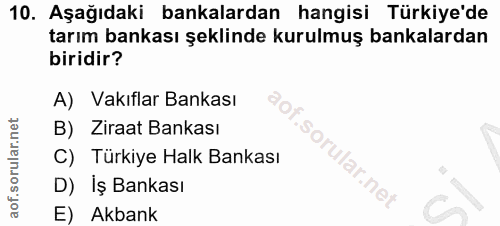 10. soru: Aşağıdaki bankalardan hangisi Türkiye'de tarım bankası şeklinde kurulmuş bankalardan biridir? A) Vakıflar Bankası B)…