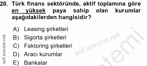 20. soru: Türk finans sektöründe, aktif toplamına göre en yüksek paya sahip olan kurumlar aşağıdakilerden hangisidir? A) Leasin…
