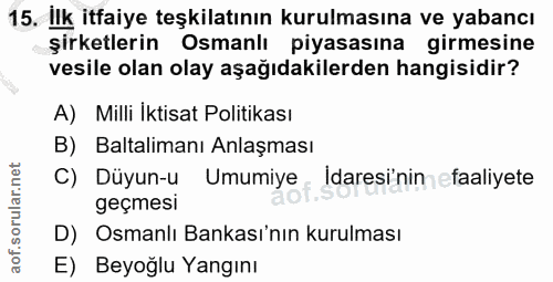 15. soru: İlk itfaiye teşkilatının kurulmasına ve yabancı şirketlerin Osmanlı piyasasına girmesine vesile olan olay aşağıdakile…