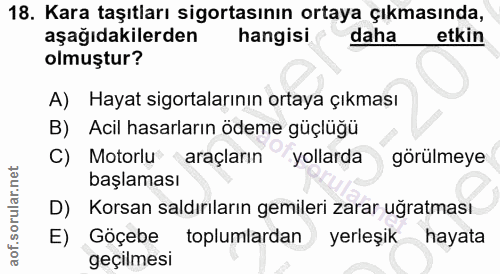 18. soru: Kara taşıtları sigortasının ortaya çıkmasında, aşağıdakilerden hangisi daha etkin olmuştur? A) Hayat sigortalarının o…