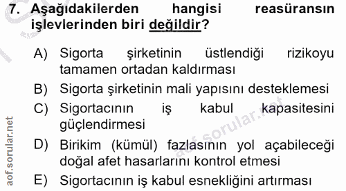 7. soru: Aşağıdakilerden hangisi reasüransın işlevlerinden biri değildir? A) Sigorta şirketinin üstlendiği rizikoyu tamamen or…