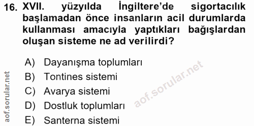 16. soru: XVII. yüzyılda Ingiltere'de sigortacılik başlamadan önce insanların acil durumlarda kullanması amacıyla yaptıkları ba…