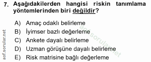 7. soru: Aşağıdakilerden hangisi riskin tanımlama yöntemlerinden biri değildir? A) Amaç odaklı belirleme B) Iyimser bazlı değe…