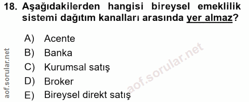 18. soru: Aşağıdakilerden hangisi bireysel emeklilik sistemi dağıtım kanalları arasında yer almaz? A) Acente B) Banka lar.ne C)…
