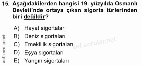 15. soru: Aşağıdakilerden hangisi 19. yüzyılda Osmanlı Devleti'nde ortaya çıkan sigorta türlerinden biri değildir? A) Hayat sig…