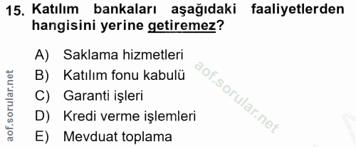 15. soru: Katılım bankaları aşağıdaki faaliyetlerden hangisini yerine getiremez? A) Saklama hizmetleri B) Katılım fonu kabulü C…