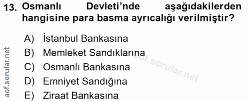 13. soru: Osmanlı Devleti'nde aşağıdakilerden hangisine para basma ayrıcalığı verilmiştir? A) İstanbul Bankasına B) Memleket Sa…