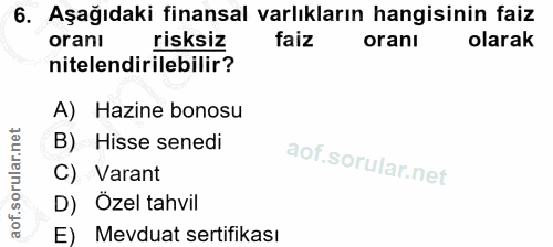 6. soru: Aşağıdaki finansal varlıkların hangisinin faiz oranı risksiz faiz oranı olarak nitelendirilebilir? A) Hazine bonosu B…