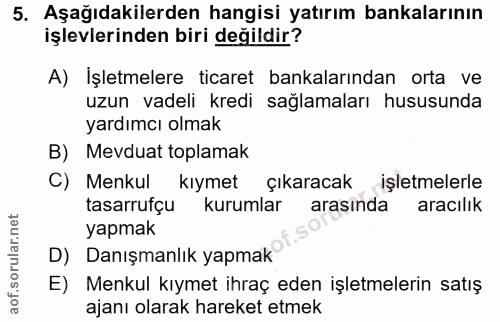 5. soru: Aşağıdakilerden hangisi yatırım bankalarının işlevlerinden biri değildir? A) İşletmelere ticaret bankalarından orta v…