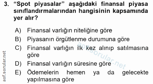 3. soru: "Spot piyasalar" aşağıdaki finansal piyasa sınıflandırmalarından hangisinin kapsamında yer alır? A) Finansal varlığın…