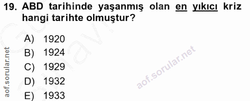 19. soru: ABD tarihinde yaşanmış olan en yıkıcı kriz hangi tarihte olmuştur? A) 1920 B) 1924 C) 1929 D) 1932 E) 1933