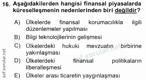 16. soru: Aşağıdakilerden hangisi finansal piyasalarda küreselleşmenin nedenlerinden biri değildir? A) Ülkelerde finansal korum…