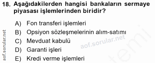 18. soru: Aşağıdakilerden hangisi bankaların sermaye piyasası işlemlerinden biridir? A) Fon transferi işlemleri B) Opsiyon sözl…