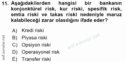 11. soru: Aşağıdakilerden hangisi bir bankanın konjonktürel risk, kur riski, spesifik risk, emtia riski ve takas riski nedeniyl…