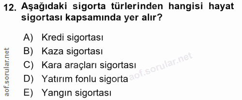 12. soru: Aşağıdaki sigorta türlerinden hangisi hayat sigortası kapsamında yer alır? A) Kredi sigortası B) Kaza sigortası C) Ka…