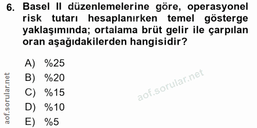 6. soru: Basel II düzenlemelerine göre, operasyonel risk tutarı hesaplanırken temel gösterge yaklaşımında; ortalama brüt gelir…