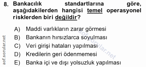 8. soru: Bankacılık standartlarına göre, aşağıdakilerden hangisi temel operasyonel risklerden biri değildir? A) Maddi varlıkla…