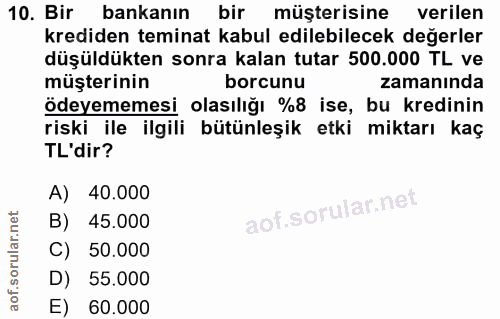 10. soru: Bir bankanın bir müşterisine verilen krediden teminat kabul edilebilecek değerler düşüldükten sonra kalan tutar 500.0…