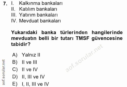 7. soru: 1. Kalkınma bankaları II. Katılım bankaları IlI. Yatırım bankaları IV. Mevduat bankaları Yukarıdaki banka türlerinden…