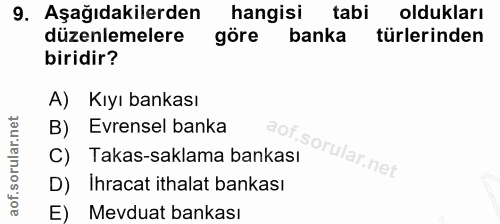 9. soru: Aşağıdakilerden hangisi tabi oldukları düzenlemelere göre banka türlerinden biridir? A) Kıyı bankası B) Evrensel bank…