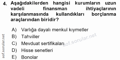 4. soru: Aşağıdakilerden hangisi kurumların uzun vadeli finansman ihtiyaçlarının karşılanmasında kullandıkları borçlanma araçl…