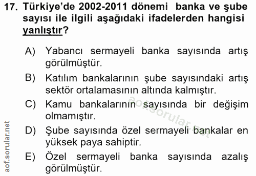 17. soru: Türkiye'de 2002-2011 dönemi banka ve şube sayısı ile ilgili aşağıdaki ifadelerden hangisi yanlıştır? A) Yabancı serma…