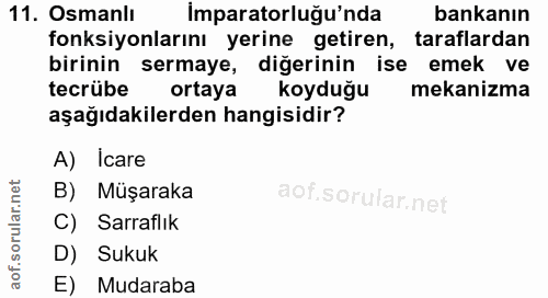11. soru: Osmanlı imparatorluğu'nda bankanın fonksiyonlarını yerine getiren, taraflardan birinin sermaye, diğerinin ise emek ve…