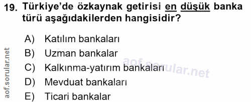 19. soru: Türkiye'de özkaynak getirisi en düşük banka türü aşağıdakilerden hangisidir? A) Katılım bankaları B) Uzman bankalar C…