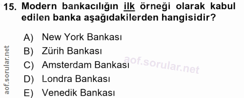 15. soru: Modern bankacılığın ilk örneği olarak kabul edilen banka aşağıdakilerden hangisidir? A) New York Bankası B) Zürih Ban…