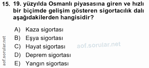 15. soru: 19. yüzyılda Osmanlı piyasasına giren ve hızlı bir biçimde gelişim gösteren sigortacılık dalı aşağıdakilerden hangisi…