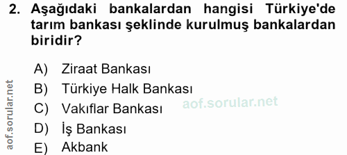 2. soru: Aşağıdaki bankalardan hangisi Türkiye'de tarım bankası şeklinde kurulmuş bankalardan biridir? A) Ziraat Bankası B) Tü…