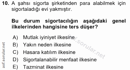 10. soru: A şahsı sigorta şirketinden para alabilmek için sigortaladığı evi yakmıştır. Bu durum sigortacılığın aşağıdaki genel…