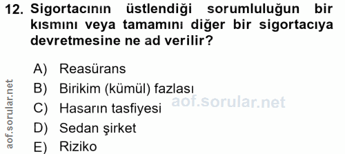 12. soru: Sigortacının üstlendiği sorumluluğun bir kısmını veya tamamını diğer bir sigortacıya devretmesine ne ad verilir? A) R…