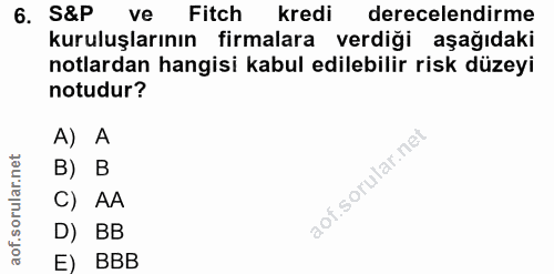 6. soru: S&P ve Fitch kredi derecelendirme kuruluşlarının firmalara verdiği aşağıdaki notlardan hangisi kabul edilebilir risk…