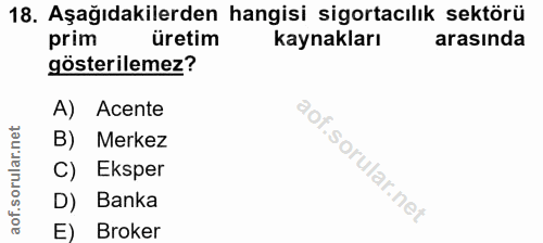 18. soru: Aşağıdakilerden hangisi sigortacılık sektörü prim üretim kaynakları arasında gösterilemez? A) Acente B) Merkez C) Eks…
