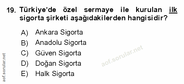 19. soru: Türkiye'de özel sermaye ile kurulan ilk ilk sigorta şirketi aşağıdakilerden hangisidir? A) Ankara Sigorta B) Anadolu…