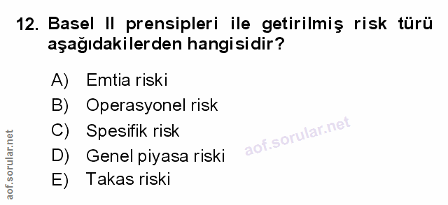 12. soru: Basel II prensipleri ile getirilmiş risk türü aşağıdakilerden hangisidir? A) Emtia riski B) Operasyonel risk C) Spesi…