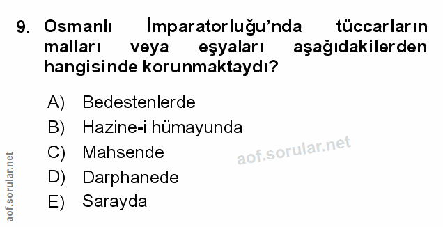 9. soru: Osmanlı Imparatorluğu'nda tüccarların malları veya eşyaları aşağıdakilerden hangisinde korunmaktaydı? A) Bedestenlerd…