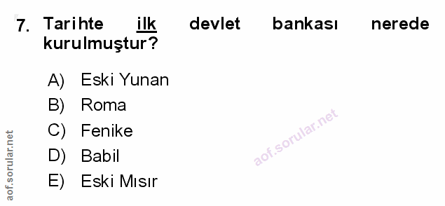 7. soru: Tarihte ilk devlet bankası nerede kurulmuştur? A) Eski Yunan B) Roma C) Fenike D) Babil E) Eski Mısır