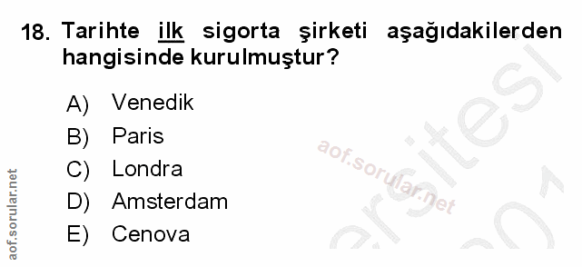 18. soru: Tarihte ilk sigorta şirketi aşağıdakilerden hangisinde kurulmuştur? A) Venedik B) Paris C) Londra aof.sorufar.net D)…