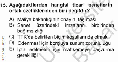 15. soru: Aşağıdakilerden hangisi ticari senetlerin ortak özelliklerinden biri değildir? A) Maliye bakanlığının onayını taşımas…