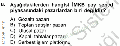 8. soru: Aşağıdakilerden hangisi İMKB pay senedi piyasasındaki pazarlardan biri değildir? A) Gözaltı pazarı B) Toptan satışlar…