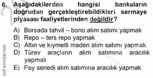 6. soru: Aşağıdakilerden hangisi bankaların doğrudan gerçekleştirebildikleri sermaye piyasası faaliyetlerinden değildir? A) Bo…