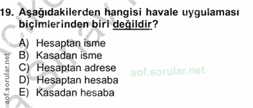 19. soru: Aşağıdakilerden hangisi havale uygulaması biçimlerinden biri değildir? A) Hesaptan isme B) Kasadan isme C) Hesaptan a…