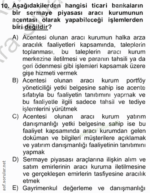 10. soru: Aşağıdakilerden hangisi ticari bankaların bir sermaye piyasası aracı kurumunun acentası olarak yapabileceği işlemlerd…