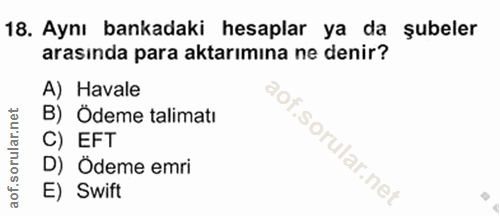 18. soru: Aynı bankadaki hesaplar ya da şubeler arasında para aktarımına ne denir? A) Havale B) Ödeme talimatı C) EFT D) Ödeme…