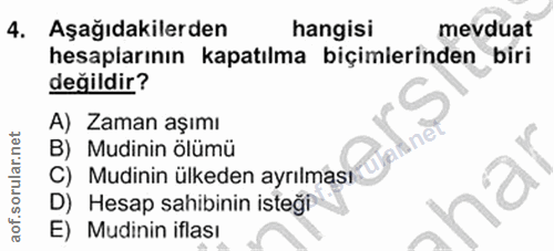 4. soru: Aşağıdakilerden hangisi mevduat hesapiarının kapatılma biçimierinden biri değildir? A) Zaman aşımı B) Mudinin ölümü C…