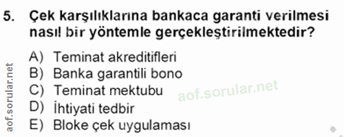 5. soru: Çek karşılıklarına bankaca garanti verilmesi nasıl bir yöntemle gerçekleştirilmektedir? A) Teminat akreditifleri B) B…